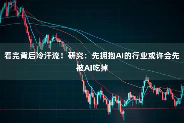 看完背后冷汗流！研究：先拥抱AI的行业或许会先被AI吃掉