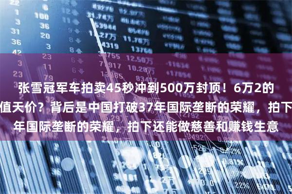 张雪冠军车拍卖45秒冲到500万封顶！6万2的国产摩托复刻版凭什么值天价？背后是中国打破37年国际垄断的荣耀，拍下还能做慈善和赚钱生意